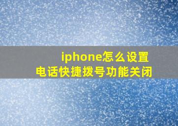 iphone怎么设置电话快捷拨号功能关闭