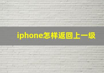 iphone怎样返回上一级