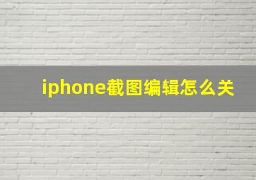 iphone截图编辑怎么关