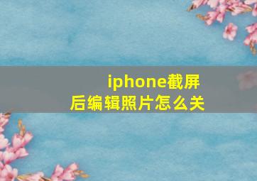 iphone截屏后编辑照片怎么关