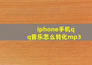 iphone手机qq音乐怎么转化mp3