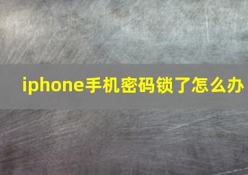 iphone手机密码锁了怎么办