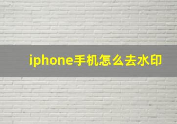 iphone手机怎么去水印