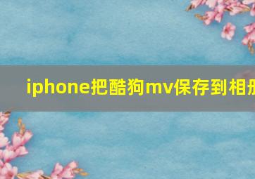 iphone把酷狗mv保存到相册