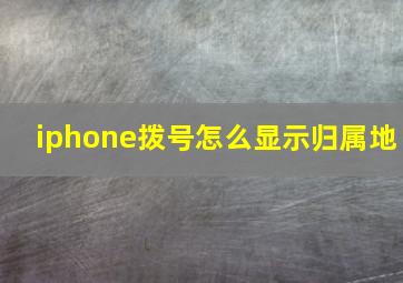 iphone拨号怎么显示归属地