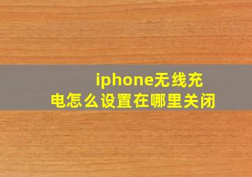 iphone无线充电怎么设置在哪里关闭