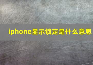 iphone显示锁定是什么意思