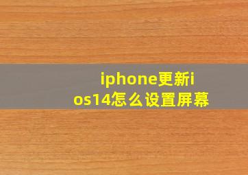 iphone更新ios14怎么设置屏幕