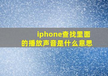 iphone查找里面的播放声音是什么意思