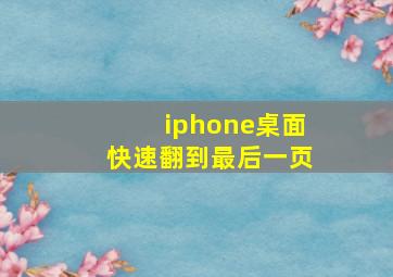 iphone桌面快速翻到最后一页