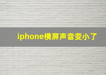 iphone横屏声音变小了