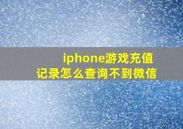 iphone游戏充值记录怎么查询不到微信