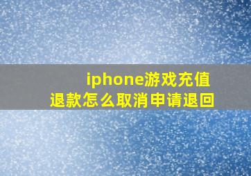 iphone游戏充值退款怎么取消申请退回