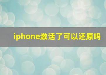 iphone激活了可以还原吗