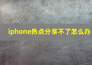 iphone热点分享不了怎么办