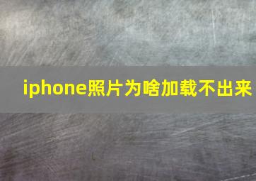 iphone照片为啥加载不出来