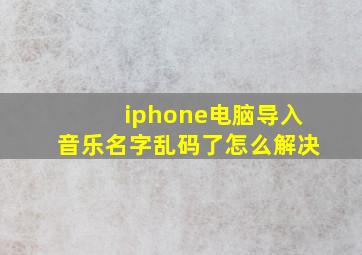 iphone电脑导入音乐名字乱码了怎么解决