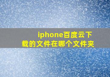 iphone百度云下载的文件在哪个文件夹