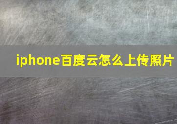 iphone百度云怎么上传照片