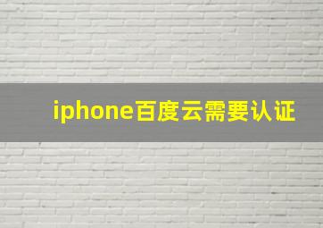 iphone百度云需要认证