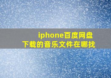 iphone百度网盘下载的音乐文件在哪找