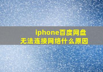 iphone百度网盘无法连接网络什么原因