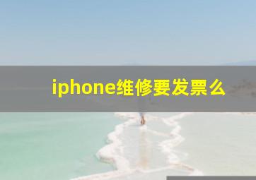 iphone维修要发票么