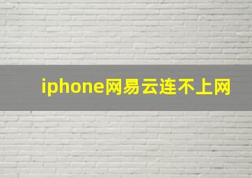 iphone网易云连不上网