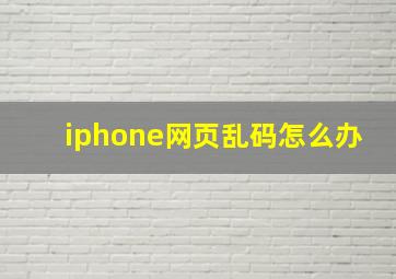 iphone网页乱码怎么办