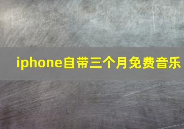 iphone自带三个月免费音乐