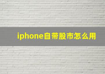 iphone自带股市怎么用