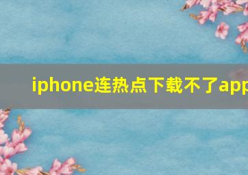 iphone连热点下载不了app