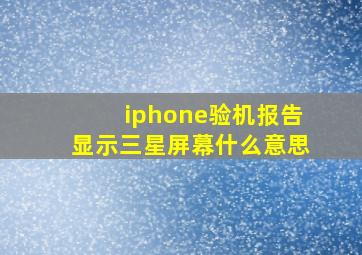 iphone验机报告显示三星屏幕什么意思