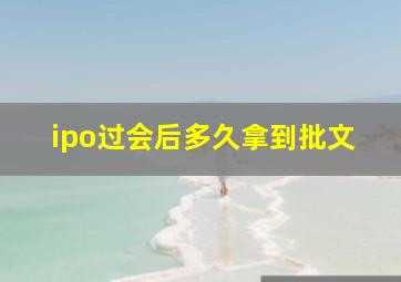 ipo过会后多久拿到批文