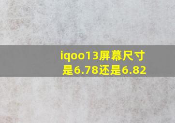 iqoo13屏幕尺寸是6.78还是6.82