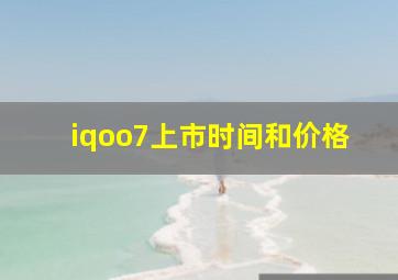 iqoo7上市时间和价格