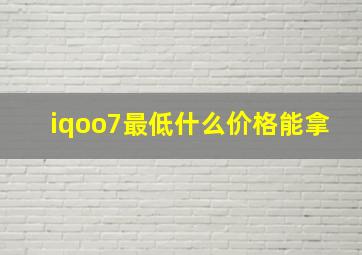 iqoo7最低什么价格能拿