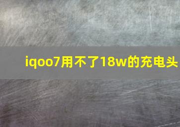 iqoo7用不了18w的充电头