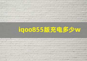 iqoo855版充电多少w