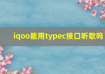 iqoo能用typec接口听歌吗