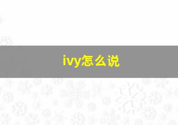 ivy怎么说