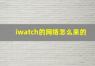 iwatch的网络怎么来的