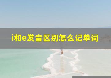 i和e发音区别怎么记单词