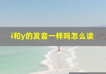 i和y的发音一样吗怎么读