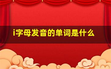 i字母发音的单词是什么