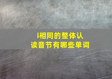 i相同的整体认读音节有哪些单词