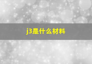 j3是什么材料