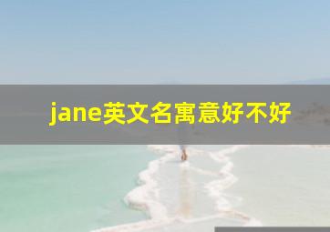 jane英文名寓意好不好