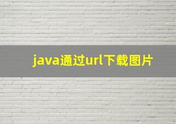 java通过url下载图片