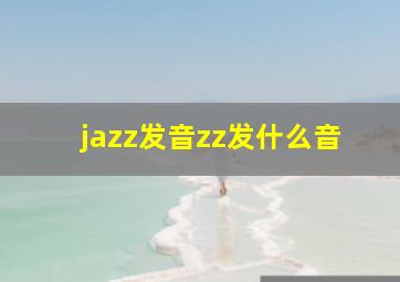 jazz发音zz发什么音